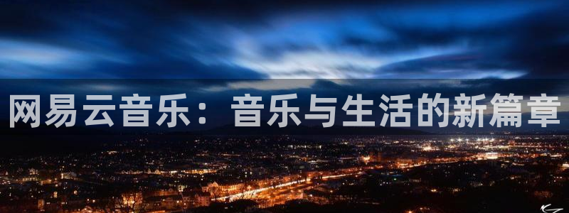 高德娱乐科技：网易云音乐：音乐与生活的新篇章
