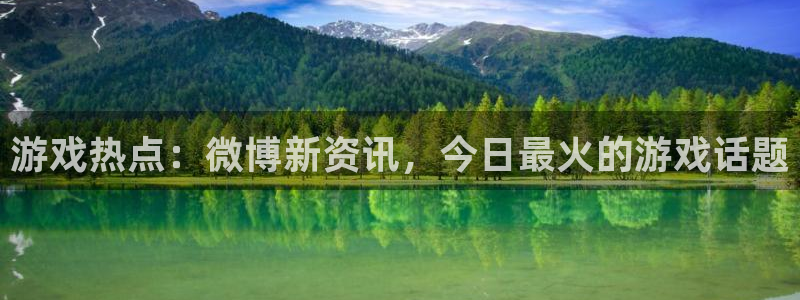 高德娱乐登陆：游戏热点：微博新资讯，今日最火的游戏话题